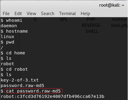 root@kali: File Edit View $ whoami daemon $ hostname Linux $ pwd $ cd home robot $ cd robot Search Terminal Help REVERSI key-2-of-3.txt password . raw-md5 $ cat assword. raw-md5 robot:c3fcd3d76192e4007dfb496cca67e13b 