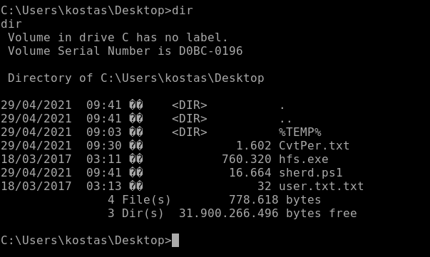 dir 
Volume in drive C has no label. 
Volume Serial Number is 
760 . 320 
16 . 664 
Directory 
29/04/2021 
29/04/2021 
29/04/2021 
29/04/2021 
18/03/2017 
29/04/2021 
18/03/2017 
of C:\Users\kostas\Desktop 
09:41 ee 
09:41 ee 
03:11 ee 
09:41 ee 
03:13 ee 
4 File(s) 
3 Dir(s) 
<DIR> 
<DIR> 
32 
CvtPer. txt 
hfs . exe 
sherd . PSI 
user. txt . txt 
778.618 bytes 
bytes free 
C: \Users\kostas\Desktop> 