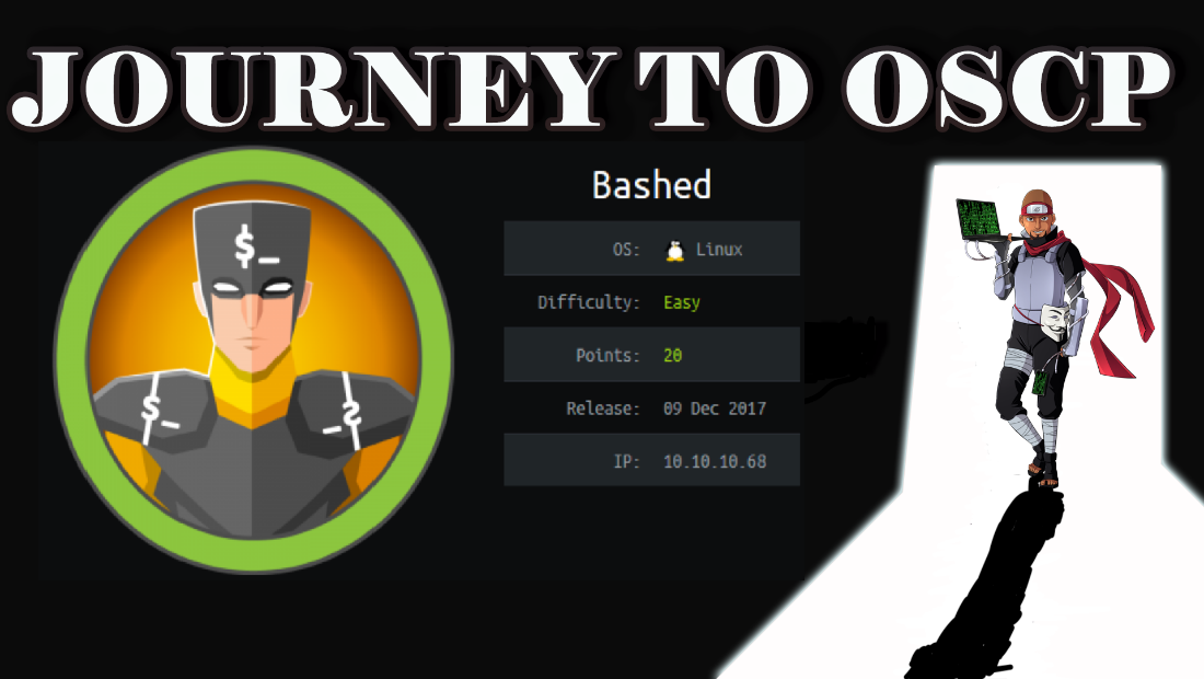 JOURNEY TO OSCP 
Bashed 
Difficulty: 
Points : 
Release: 
Linux 
Easy 
20 
89 Dec 2617 
10.10.18.68 