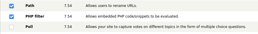 Path 
PHP filter 
Allows users to rename URLs. 
Allows embedded PHP codejsnippets to be evaluated. 
Allows your Site to capture Votes on different topics in the fcrm Of multiple questions. 