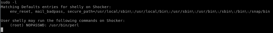 sudo -l 
Matching Defaults entries for shelly on Shocker: 
env reset, mail 
User shelly may run 
(root) NOPASSWD: 
badpass, secure 
the following commands on Shocker: 
/usr/bin/perl 